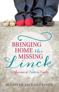 Cover image for Bringing Home the Missing Linck: A Journey of Faith to Family