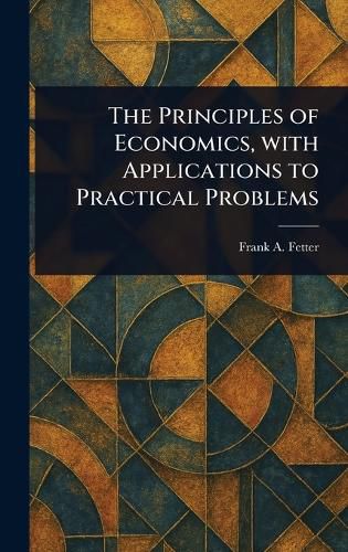 Cover image for The Principles of Economics, With Applications to Practical Problems