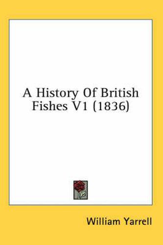 Cover image for A History of British Fishes V1 (1836)