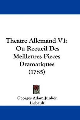 Cover image for Theatre Allemand V1: Ou Recueil Des Meilleures Pieces Dramatiques (1785)