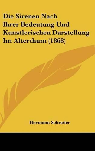 Cover image for Die Sirenen Nach Ihrer Bedeutung Und Kunstlerischen Darstellung Im Alterthum (1868)