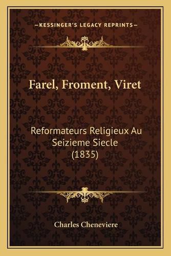 Farel, Froment, Viret: Reformateurs Religieux Au Seizieme Siecle (1835)