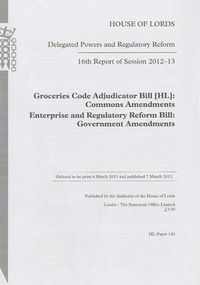 Cover image for 16th report of session 2012-13: Groceries Code Adjudicator Bill (HL), Commons amendments, Enterprise and Regulatory Reform Bill, Government amendments