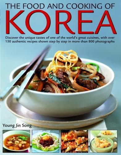 Cover image for The Food & Cooking of Korea: Discover the unique tastes and spicy flavours of one of the world's great cuisines with over 150 authentic recipes shown step-by-step in more than 800 photographs