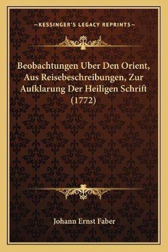 Beobachtungen Uber Den Orient, Aus Reisebeschreibungen, Zur Aufklarung Der Heiligen Schrift (1772)