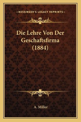 Cover image for Die Lehre Von Der Geschaftsfirma (1884)