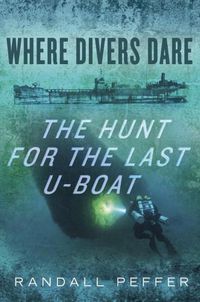 Cover image for Where Divers Dare: The Hunt for the Last U-Boat