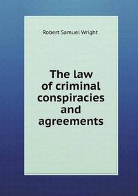 Cover image for The Law of Criminal Conspiracies and Agreements