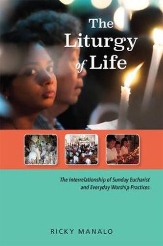 Cover image for The Liturgy of Life: The Interrelationship of Sunday Eucharist and Everyday Worship Practices