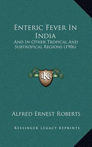 Cover image for Enteric Fever in India: And in Other Tropical and Subtropical Regions (1906)