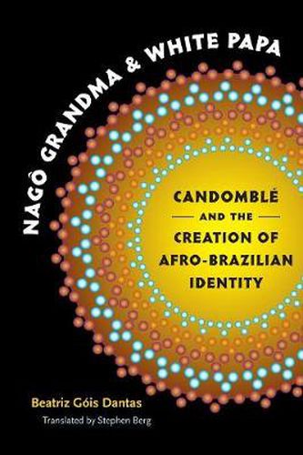 Cover image for Nago Grandma and White Papa: Candomble and the Creation of Afro-Brazilian Identity