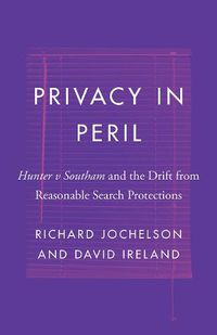Cover image for Privacy in Peril: Hunter v Southam and the Drift from Reasonable Search Protections