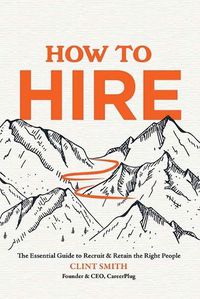 Cover image for How to Hire: The Essential Guide to Recruit & Retain the Right People