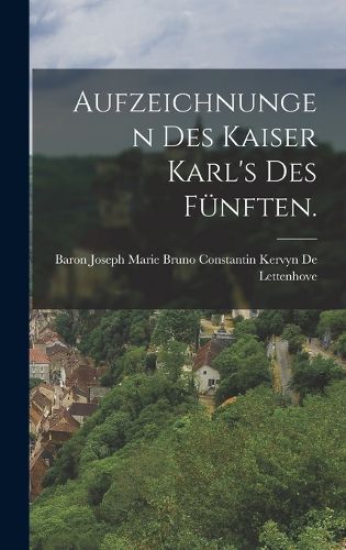 Cover image for Aufzeichnungen des Kaiser Karl's des Fuenften.