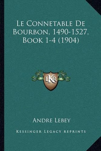 Le Connetable de Bourbon, 1490-1527, Book 1-4 (1904)