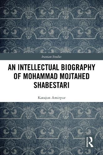 Cover image for An Intellectual Biography of Mohammad Mojtahed Shabestari