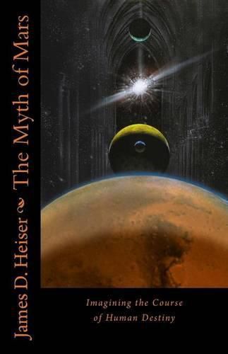 Cover image for The Myth of Mars: Imagining the Course of Human Destiny