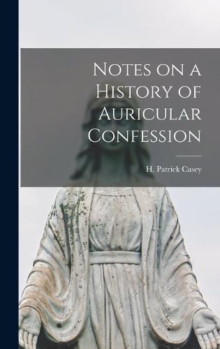 Cover image for Notes on a History of Auricular Confession