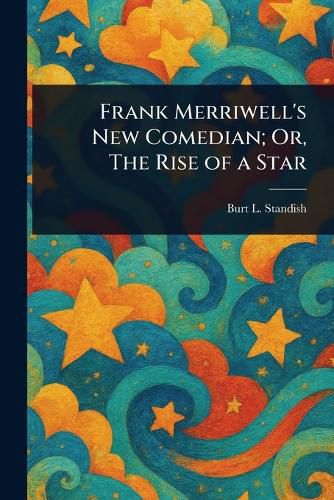 Cover image for Frank Merriwell's New Comedian; Or, The Rise of a Star