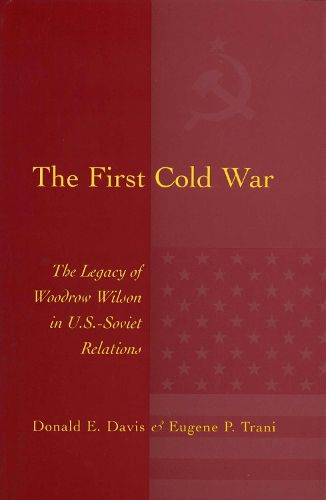 The First Cold War: The Legacy of Woodrow Wilson in U.S. - Soviet Relations