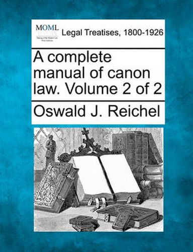 A Complete Manual of Canon Law. Volume 2 of 2