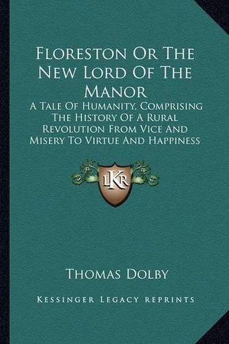 Floreston or the New Lord of the Manor: A Tale of Humanity, Comprising the History of a Rural Revolution from Vice and Misery to Virtue and Happiness (1839)