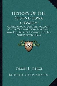 Cover image for History of the Second Iowa Cavalry: Containing a Detailed Account of Its Organization, Marches and the Battles in Which It Has Participated (1865)