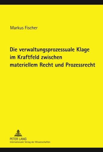 Cover image for Die Verwaltungsprozessuale Klage Im Kraftfeld Zwischen Materiellem Recht Und Prozessrecht