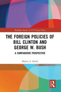 Cover image for The Foreign Policies of Bill Clinton and George W. Bush: A Comparative Perspective