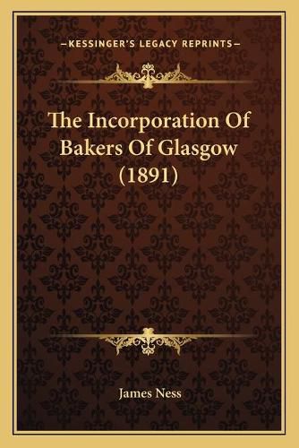 Cover image for The Incorporation of Bakers of Glasgow (1891)