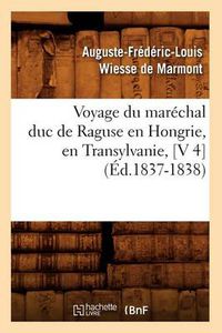 Cover image for Voyage Du Marechal Duc de Raguse En Hongrie, En Transylvanie, [V 4] (Ed.1837-1838)