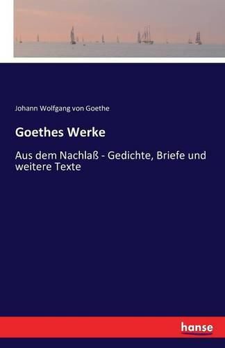 Cover image for Goethes Werke: Aus dem Nachlass - Gedichte, Briefe und weitere Texte