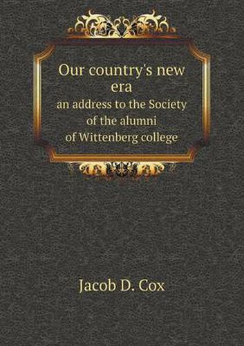Cover image for Our country's new era an address to the Society of the alumni of Wittenberg college
