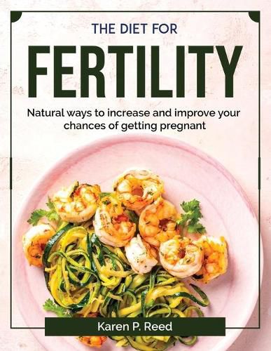 Cover image for The diet for fertility: Natural ways to increase and improve your chances of getting pregnant