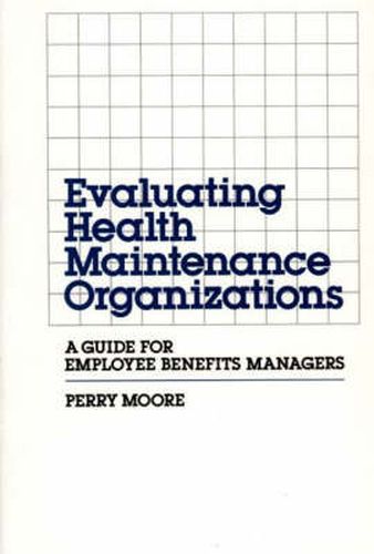 Cover image for Evaluating Health Maintenance Organizations: A Guide for Employee Benefits Managers