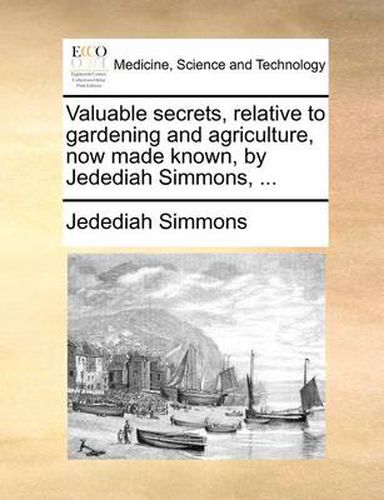 Cover image for Valuable Secrets, Relative to Gardening and Agriculture, Now Made Known, by Jedediah Simmons, ...