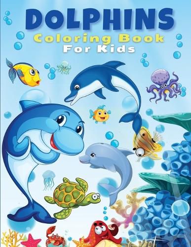 Cover image for Dolphins Coloring Book For Kids: Cute And Fun Dolphin Coloring Pages For Kids, Boys & Girls, Ages 4-8, 5-7, 8-12. Beautiful Activity Book For Kids And Toddlers - The Best Coloring Book For Dolphins Lovers With Amazing Dolphins Designs!