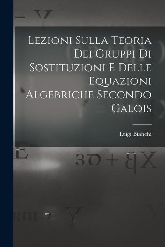 Cover image for Lezioni sulla teoria dei gruppi di sostituzioni e delle equazioni algebriche secondo Galois