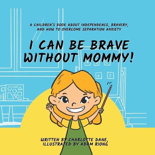 Cover image for I Can Be Brave Without Mommy! A Children's Book About Independence, Bravery, and How To Overcome Separation Anxiety