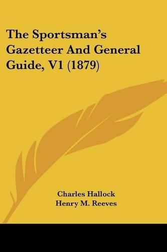 Cover image for The Sportsman's Gazetteer and General Guide, V1 (1879)