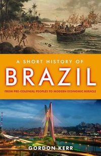 Cover image for A Short History of Brazil: From Pre-Colonial Peoples to Modern Economic Miracle