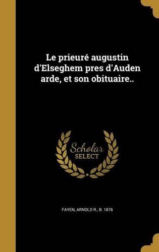 Cover image for Le Prieure Augustin D'Elseghem Pres D'Auden Arde, Et Son Obituaire..