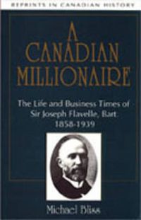 Cover image for A Canadian Millionaire: The Life and Business Times of Sir Joseph Flavelle, Bart., 1858-1939