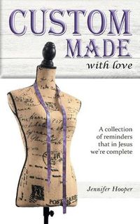 Cover image for Custom Made With Love: A Collection Of Reminders That In Jesus We're Complete