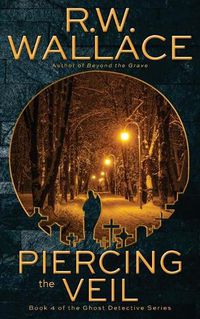 Cover image for Piercing the Veil: Book 4 of the Ghost Detective Series