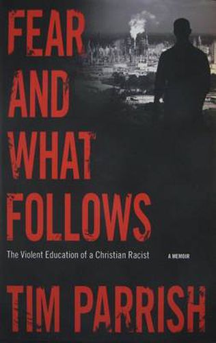 Cover image for Fear and What Follows: The Violent Education of a Christian Racist, A Memoir