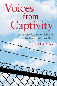 Cover image for Voices from Captivity: Incarceration from Siberia to Guantanamo Bay