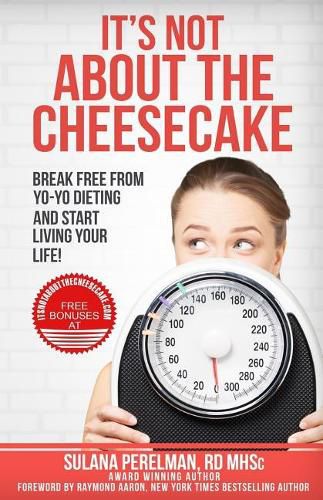 Cover image for It's Not About the Cheesecake: Break Free From Yo-Yo Dieting and Start Living Your Life!