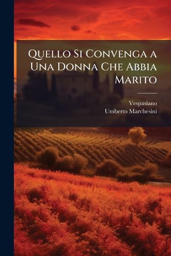 Cover image for Quello Si Convenga a Una Donna Che Abbia Marito: Dal Libro de Le Lode E Comendazione de Le Donne Di Vespasiano Da Bisticci: Capitolo Pubblicato