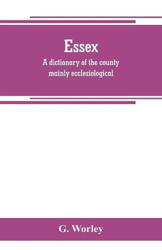 Cover image for Essex: a dictionary of the county mainly ecclesiological: in two parts